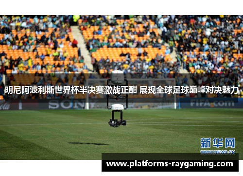 明尼阿波利斯世界杯半决赛激战正酣 展现全球足球巅峰对决魅力