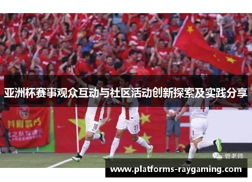 亚洲杯赛事观众互动与社区活动创新探索及实践分享