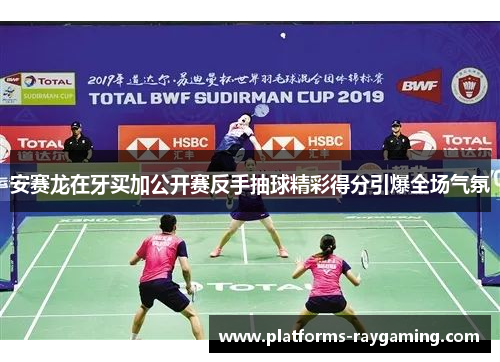 安赛龙在牙买加公开赛反手抽球精彩得分引爆全场气氛 安赛龙在牙买加公开赛反手抽球精彩得分引爆全场气氛