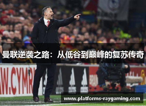 曼联逆袭之路：从低谷到巅峰的复苏传奇