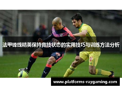 法甲锋线精英保持竞技状态的实用技巧与训练方法分析