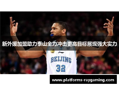 新外援加盟助力泰山全力冲击更高目标展现强大实力
