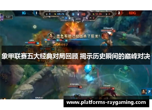 象甲联赛五大经典对局回顾 揭示历史瞬间的巅峰对决 象甲联赛五大经典对局回顾 揭示历史瞬间的巅峰对决