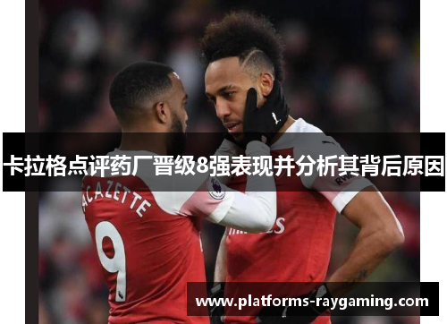 卡拉格点评药厂晋级8强表现并分析其背后原因