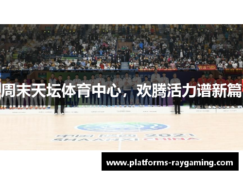 周末天坛体育中心，欢腾活力谱新篇