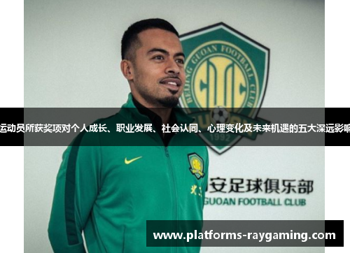 运动员所获奖项对个人成长、职业发展、社会认同、心理变化及未来机遇的五大深远影响