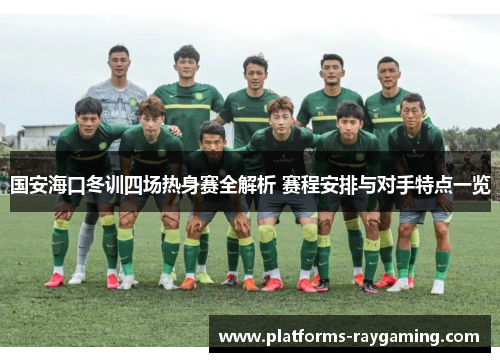 国安海口冬训四场热身赛全解析 赛程安排与对手特点一览