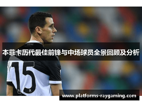 本菲卡历代最佳前锋与中场球员全景回顾及分析