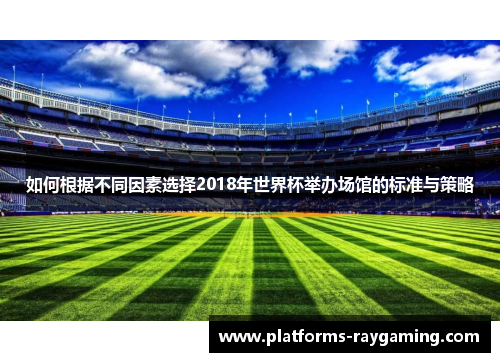 如何根据不同因素选择2018年世界杯举办场馆的标准与策略