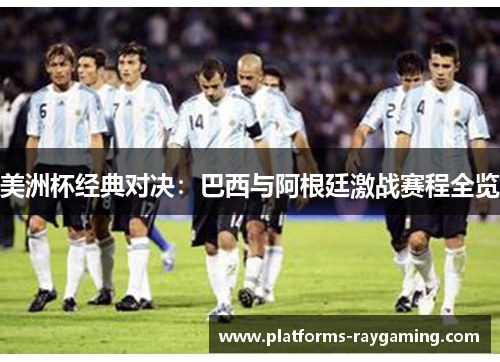 美洲杯经典对决：巴西与阿根廷激战赛程全览
