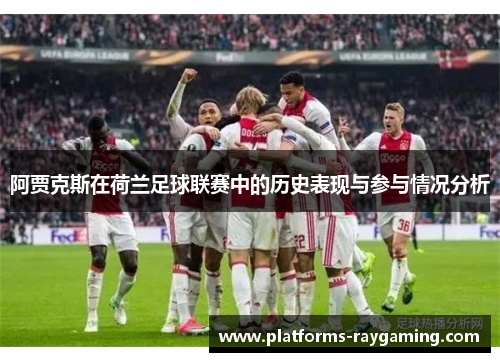 阿贾克斯在荷兰足球联赛中的历史表现与参与情况分析