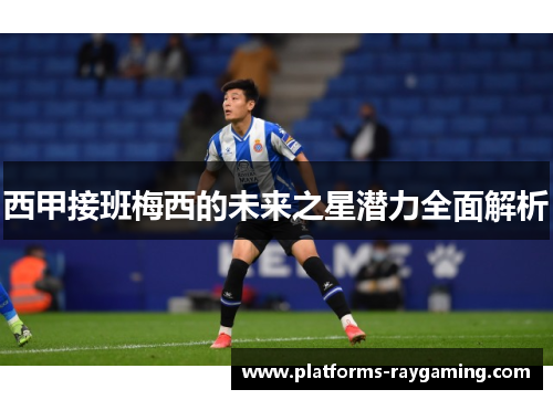 西甲接班梅西的未来之星潜力全面解析
