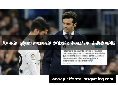 从拒绝银河战舰到选择阿森纳博格坎普职业抉择与皇马错失缘由剖析