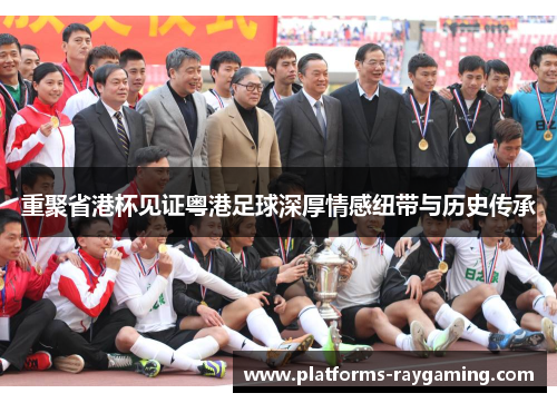 重聚省港杯见证粤港足球深厚情感纽带与历史传承